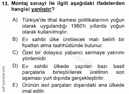 13. soru: Montaj sanayi ile ilgili aşağıdaki ifadelerden hangisi yanlıştır? A) Türkiye'de ithal ikamesi politikalarının yoğun o…