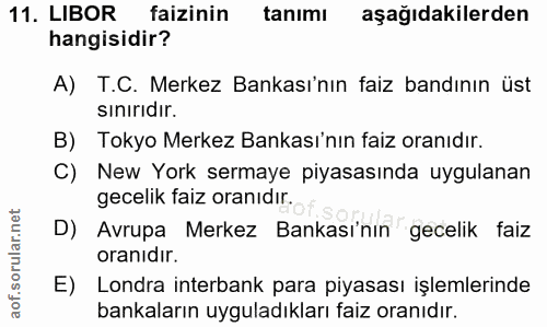 11. soru: LIR faizinin tanimi aşağıdakilerden hangisidir? A) T.C. Merkez Bankası'nın faiz bandının üst sinırıdır. B) Tokyo Merk…