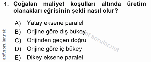 1. soru: Çoğalan maliyet koşulları altında üretim olanakları eğrisinin şekli nasıl olur? A) Yatay eksene paralel B) Orijine gö…
