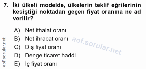 7. soru: İki ülkeli modelde, ülkelerin teklif eğrilerinin kesiştiği noktadan geçen fiyat oranına ne ad verilir? A) Net ithalat…