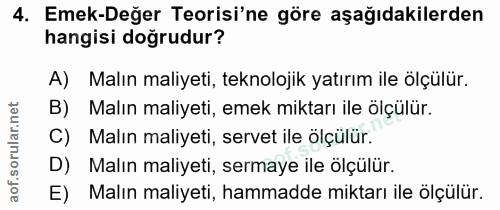 4. soru: Emek-Değer Teorisi'ne göre aşağıdakilerden hangisi doğrudur? A) Malın maliyeti, teknolojik yatırım ile ölçülür. B) Ma…