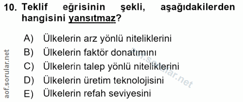 10. soru: Teklif eğrisinin şekli, aşağıdakilerden hangisini yansıtmaz? A) Ülkelerin arz yönlü niteliklerini B) Ülkelerin faktör…