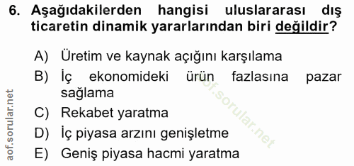6. soru: Aşağıdakilerden hangisi uluslararası dış ticaretin dinamik yararlarından biri değildir? A) Üretim ve kaynak açığını k…