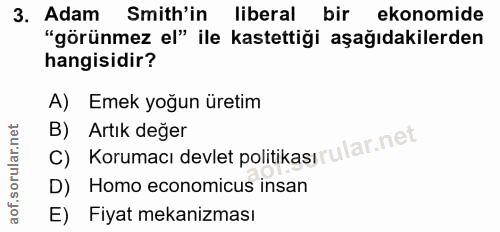 3. soru: Adam Smith'in liberal bir ekonomide "görünmez el" ile kastettiği aşağıdakilerden hangisidir? A) Emek yoğun üretim B)…