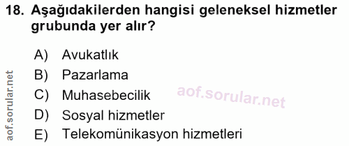 18. soru: Aşağıdakilerden hangisi geleneksel hizmetler grubunda yer alır? A) Avukatlık B) Pazarlama C) Muhasebecilik D) Sosyal…