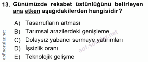 13. soru: Günümüzde rekabet üstünlüğünü belirleyen ana etken aşağıdakilerden hangisidir? A) Tasarrufların artması B) Tarımsal a…