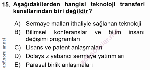 15. soru: Aşağıdakilerden hangisi teknoloji transferi kanallarından biri değildir? A) Sermaye malları ithaliyle sağlanan teknol…