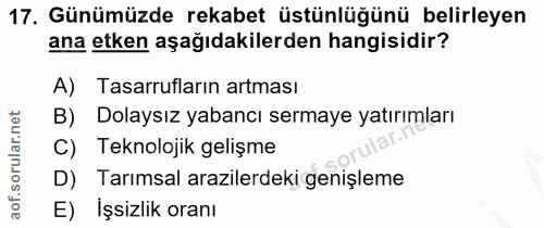 17. soru: Günümüzde rekabet üstünlüğünü belirleyen ana etken aşağıdakilerden hangisidir? A) Tasarrufların artması B) Dolaysız y…