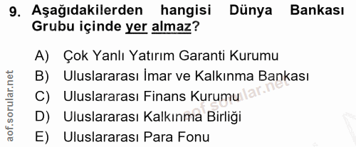 9. soru: Aşağıdakilerden hangisi Dünya Bankası Grubu içinde yer almaz? A) Çok Yanlı Yatırım Garanti Kurumu B) Uluslararası Ima…