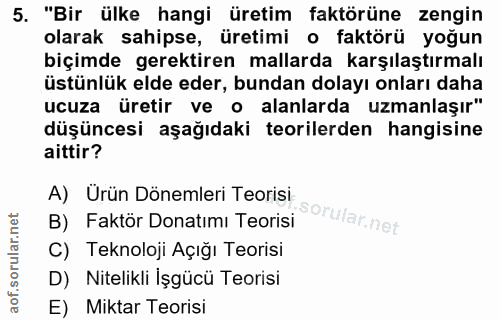 5. soru: "Bir ülke hangi üretim faktörüne zengin olarak sahipse, üretimi o faktörü yoğun biçimde gerektiren mallarda karşılaşt…