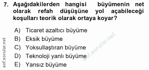 7. soru: Aşağıdakilerden hangisi büyümenin net olarak refah düşüşüne yol açabileceği koşulları teorik olarak ortaya koyar? A)…