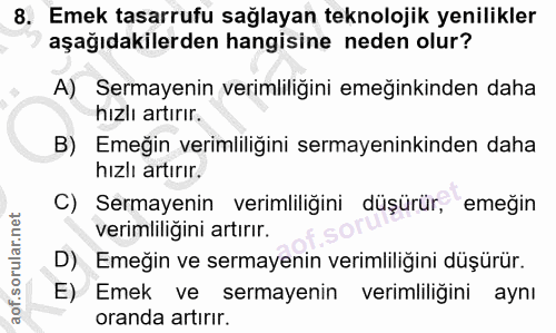 8. soru: Emek tasarrufu sağlayan teknolojik yenilikler aşağıdakilerden hangisine neden olur? A) Sermayenin verimliliğini emeği…