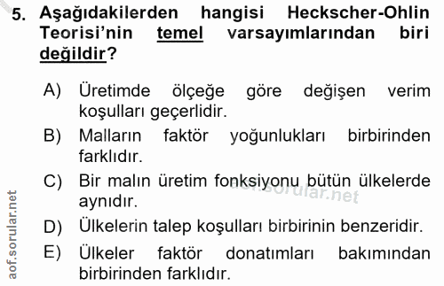 5. soru: Aşağıdakilerden hangisi Heckscher-Ohlin Teorisi'nin temel varsayımlarından biri değildir? A) Üretimde ölçeğe göre değ…