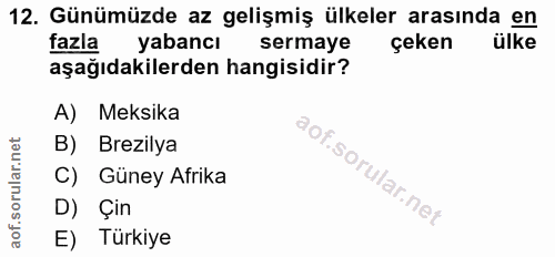 12. soru: Günümüzde az gelişmiş ülkeler arasında en fazla yabancı sermaye çeken aşağıdakilerden hangisidir? A) Meksika B) Brezi…