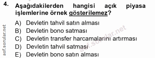 4. soru: Aşağıdakilerden hangisi açık piyasa işlemlerine örnek gösterilemez? A) Devletin tahvil satın alması B) Devletin bono…