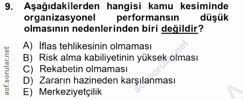 9. soru: Aşağıdakilerden hangisi kamu kesiminde organizasyonel performansın düşük olmasının nedenlerinden biri değildir? A) If…