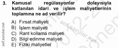 3. soru: Kamusal regülasyonlar dolayısıyla katlanılan idari ve işlem maliyetlerinin toplamina ne ad verilir? A) Fırsat maliyet…