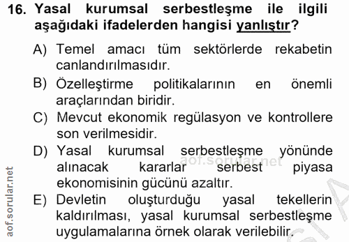 16. soru: Yasal kurumsal serbestleşme ile ilgili aşağıdaki ifadelerden hangisi yanlıştır? A) Temel amacı tüm sektörlerde rekabe…