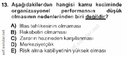 13. soru: Aşağıdakilerden hangisi kamu kesiminde organizasyonel performansın düşük olmasının nedenlerinden biri değildir? A) If…