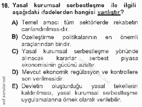 16. soru: Yasal kurumsal serbestleşme ile ilgili aşağıdaki ifadelerden hangisi yanlıştır? A) Temel amacı tüm sektörlerde rekabe…