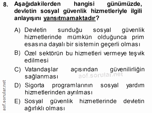 8. soru: Aşağıdakilerden hangisi günümüzde, devletin sosyal güvenlik hizmetleriyle ilgili anlayışını yansıtmamaktadır? A) Devl…