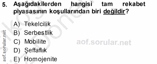 5. soru: Aşağıdakilerden hangisi tam rekabet piyasasının koşullarından biri değildir? A) Tekelcilik B) Serbestlik C) Mobilite…