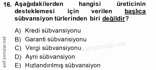 16. soru: Aşağıdakilerden hangisi üreticinin desteklemesi için verilen başlıca sübvansiyon türlerinden biri değildir? A) Kredi…