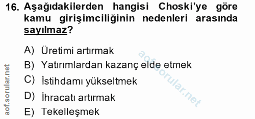 16. soru: Aşağıdakilerden hangisi Choski'ye göre kamu girişimciliğinin nedenleri arasında sayılmaz? A) Üretimi artırmak B) Yatı…