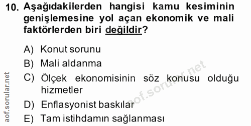 10. soru: Aşağıdakilerden hangisi kamu kesiminin genişlemesine yol açan ekonomik ve mali faktörlerden biri değildir? A) Konut s…