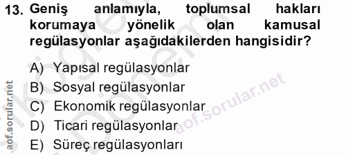13. soru: Geniş anlamıyla, toplumsal hakları korumaya yönelik olan kamusal regülasyonlar aşağıdakilerden hangisidir? A) Yapısal…