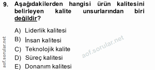 9. soru: Aşağıdakilerden hangisi ürün kalitesini belirleyen kalite unsurlarından biri değildir? A) Liderlik kalitesi B) insan…