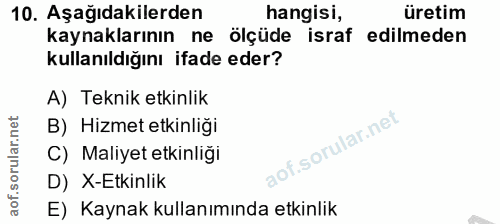 10. soru: Aşağıdakilerden hangisi, üretim kaynaklarının ne ölçüde israf edilmeden kullanıldığını ifade eder? A) Teknik etkinlik…