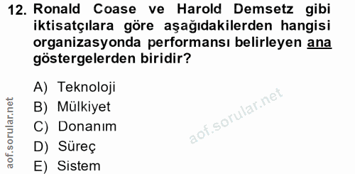 12. soru: Ronald Coase ve Harold Demsetz gibi iktisatçılara göre aşağıdakilerden hangisi organizasyonda performansı belirleyen…