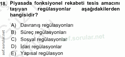 18. soru: Piyasada fonksiyonel rekabeti tesis amacını taşıyan regülasyonlar aşağıdakilerden hangisidir? A)_ Davranış regülasyon…