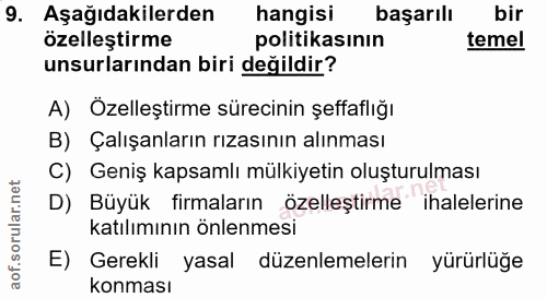 9. soru: Aşağıdakilerden hangisi başarılı bir özelleştirme politikasının temel unsurlarından biri değildir? A) Özelleştirme sü…