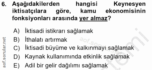6. soru: Aşağıdakilerden hangisi Keynesyen iktisatçılara göre, kamu ekonomisinin fonksiyonları arasında yer almaz? A) İktisadi…