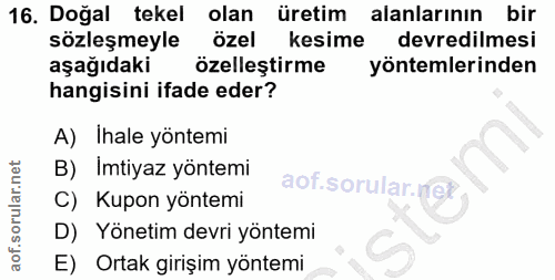 16. soru: Doğal tekel olan üretim alanlarının bir sözleşmeyle özel kesime devredilmesi aşağıdaki özelleştirme yöntemlerinden ha…