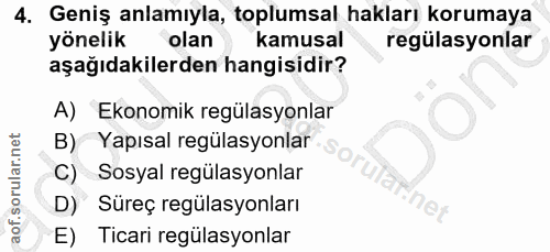 4. soru: Geniş anlamıyla, toplumsal hakları korumaya yönelik olan kamusal regülasyonlar aşağıdakilerden hangisidir? A) Ekonomi…