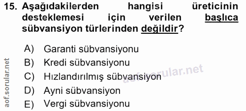 15. soru: Aşağıdakilerden hangisi üreticinin desteklemesi için verilen başlıca sübvansiyon türlerinden değildir? A) Garanti süb…