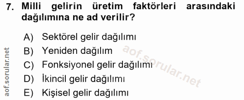7. soru: Milli gelirin üretim faktörleri arasındaki dağılımına ne ad verilir? A) Sektörel gelir dağılımı B) Yeniden dağılım C)…