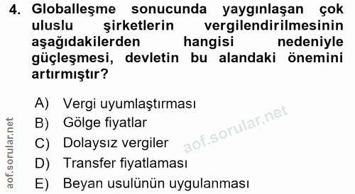 4. soru: Globalleşme sonucunda yaygınlaşan çok uluslu şirketlerin vergilendirilmesinin aşağıdakilerden hangisi nedeniyle güçle…