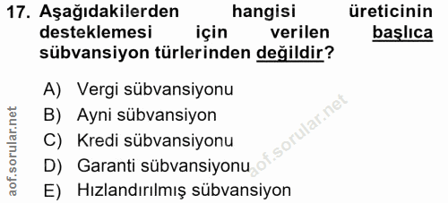 17. soru: Aşağıdakilerden hangisi üreticinin desteklemesi için verilen başlıca sübvansiyon türlerinden değildir? A) Vergi sübva…
