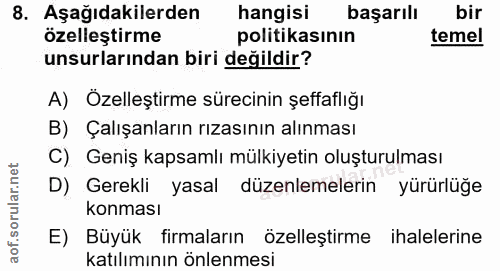 8. soru: Aşağıdakilerden hangisi başarılı bir özelleştirme politikasının temel unsurlarından biri değildir? A) Özelleştirme sü…