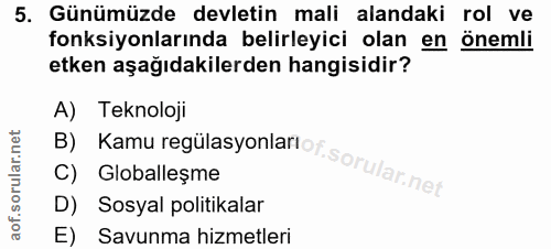 5. soru: Günümüzde devletin mali alandaki rol ve fonksiyonlarında belirleyici olan en önemli etken aşağıdakilerden hangisidir?…