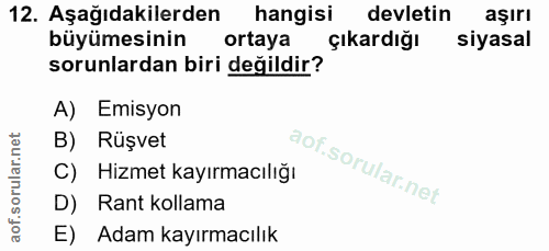 12. soru: Aşağıdakilerden hangisi devletin aşırı büyümesinin ortaya çıkardığı siyasal sorunlardan biri değildir? A) Emisyon B)…