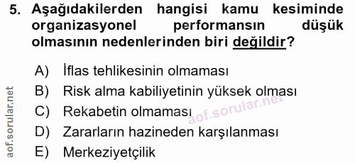 5. soru: Aşağıdakilerden hangisi kamu kesiminde organizasyonel performansın düşük olmasının nedenlerinden biri değildir? A) İf…