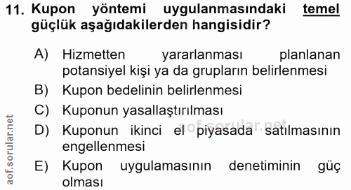 11. soru: Kupon yöntemi uygulanmasindaki temel güçlük aşağıdakilerden hangisidir? A) Hizmetten yararlanması planlanan potansiye…