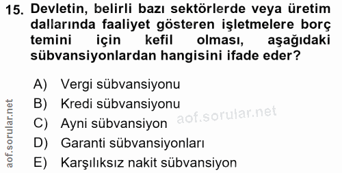 15. soru: Devletin, belirli bazı sektörlerde veya üretim dallarında faaliyet gösteren işletmelere borç temini için kefil olması…