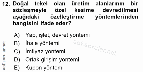 12. soru: Doğal tekel olan üretim alanlarının bir sözleşmeyle özel kesime devredilmesi aşağıdaki özelleştirme yöntemlerinden ha…
