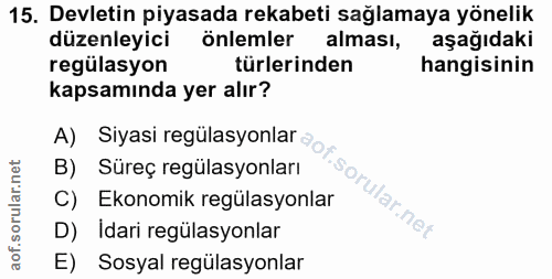 15. soru: Devletin piyasada rekabeti sağlamaya yönelik düzenleyici önlemler alması, aşağıdaki regülasyon türlerinden hangisinin…